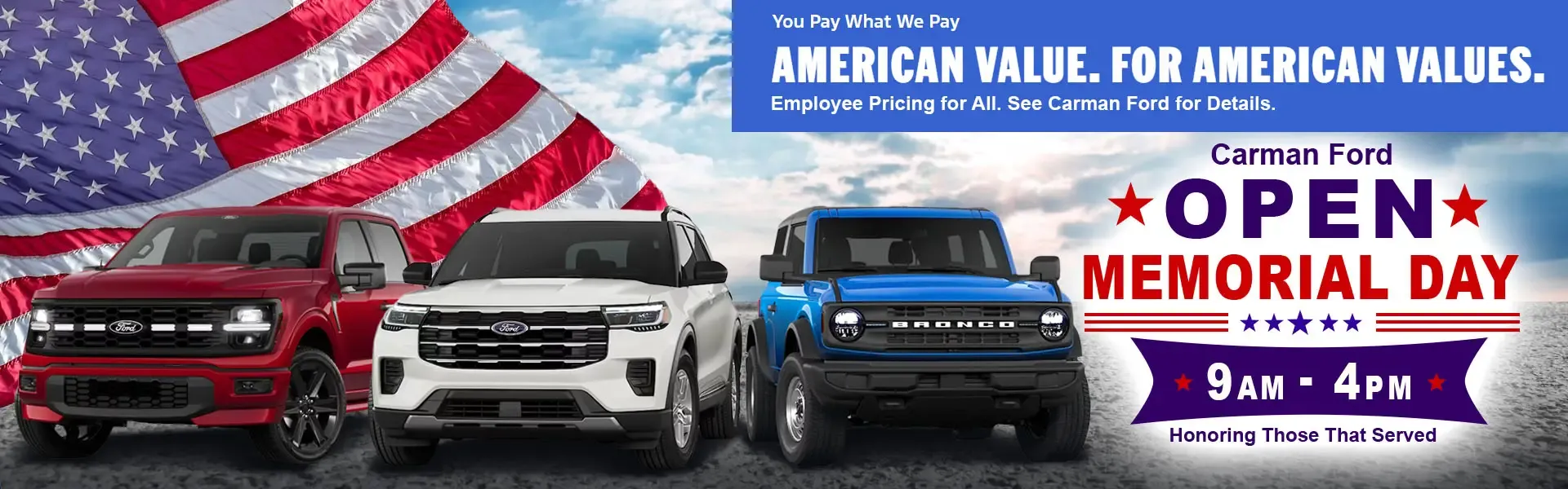 Carman Ford open Memorial Day 9 AM to 4 PM. Employee Pricing for All. American Value. For American Values.